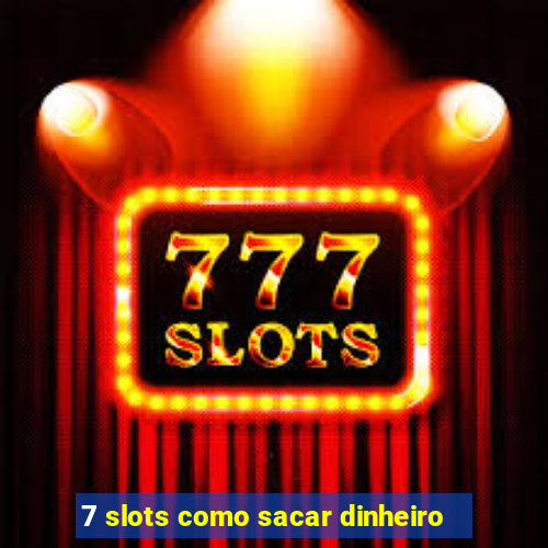 7 slots como sacar dinheiro